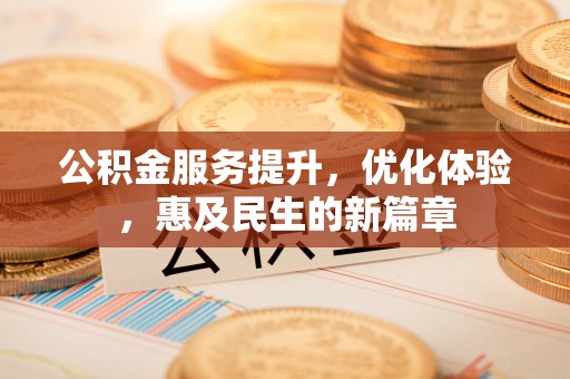 惠水公积金服务提升，优化体验，惠及民生的新篇章