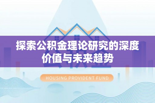 惠水探索公积金理论研究的深度价值与未来趋势