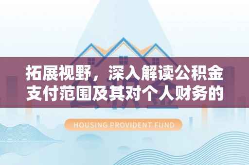惠水拓展视野，深入解读公积金支付范围及其对个人财务的影响