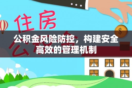 惠水公积金风险防控，构建安全高效的管理机制
