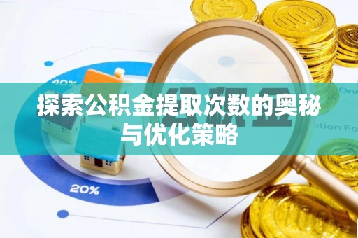 惠水探索公积金提取次数的奥秘与优化策略