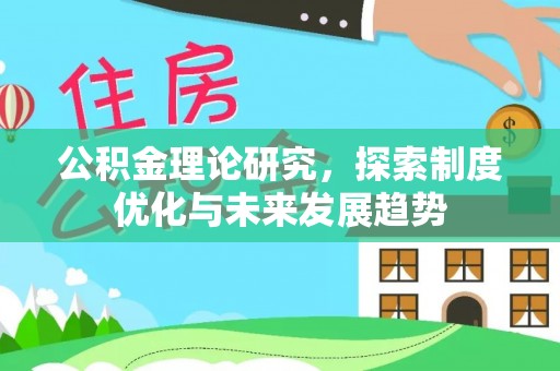 惠水公积金理论研究，探索制度优化与未来发展趋势