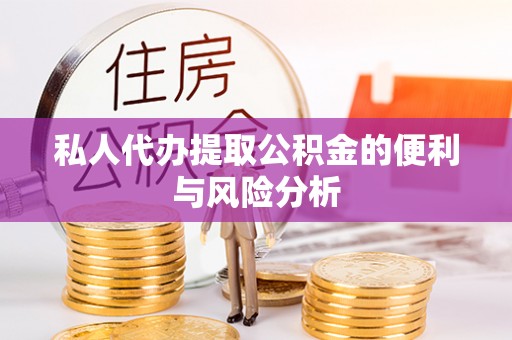 惠水私人代办提取公积金的便利与风险分析