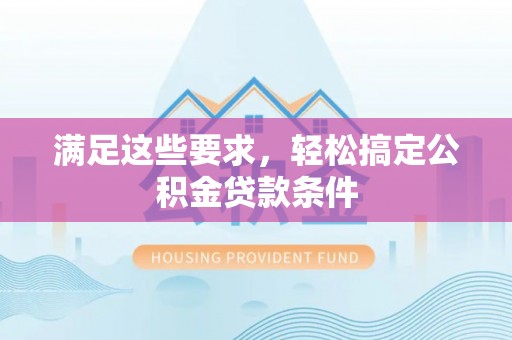 惠水满足这些要求，轻松搞定公积金贷款条件