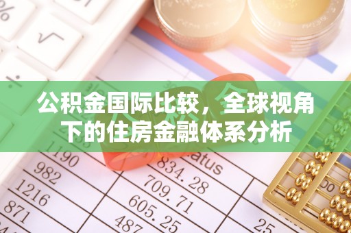 惠水公积金国际比较，全球视角下的住房金融体系分析