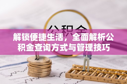 惠水解锁便捷生活，全面解析公积金查询方式与管理技巧