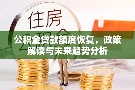 惠水公积金贷款额度恢复，政策解读与未来趋势分析