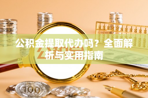 惠水公积金提取代办吗？全面解析与实用指南