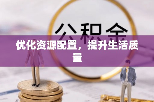 惠水优化资源配置，提升生活质量