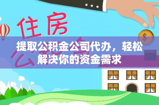 惠水提取公积金公司代办，轻松解决你的资金需求