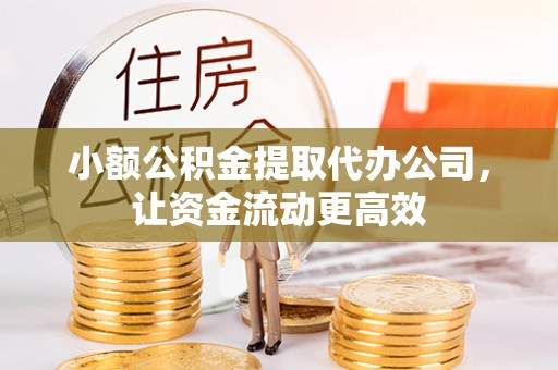 惠水小额公积金提取代办公司，让资金流动更高效