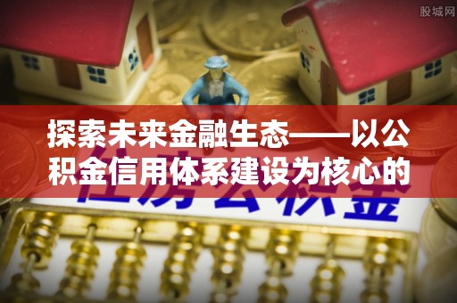 惠水探索未来金融生态——以公积金信用体系建设为核心的创新与发展
