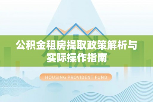 惠水公积金租房提取政策解析与实际操作指南