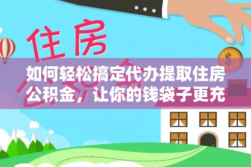 惠水如何轻松搞定代办提取住房公积金，让你的钱袋子更充实
