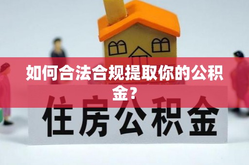 惠水如何合法合规提取你的公积金？