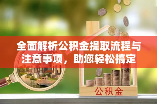 惠水全面解析公积金提取流程与注意事项，助您轻松搞定