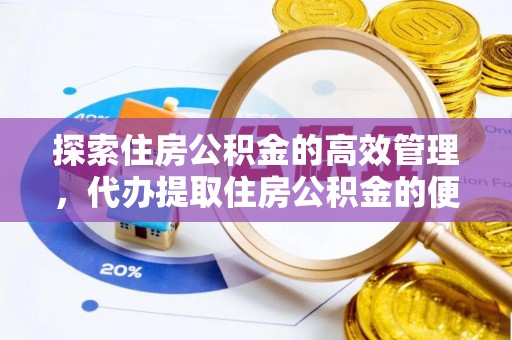 惠水探索住房公积金的高效管理，代办提取住房公积金的便利与注意事项